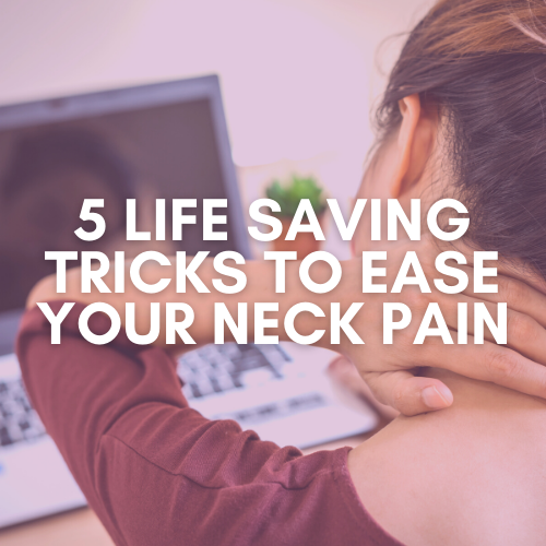 5 Life Saving Tricks to Ease Your Neck Pain