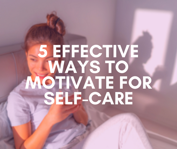 5 Effective Ways to Motivate Your Self Care